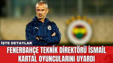 Fenerbahçe Teknik Direktörü İsmail Kartal oyuncularını uyardı