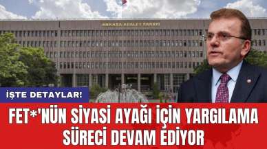 FET*'nün siyasi ayağı için yargılama süreci devam ediyor