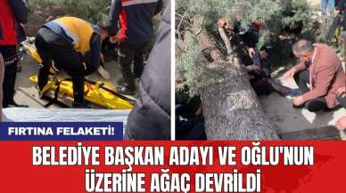 Fırtına felaketi! Belediye başkan adayı ve oğlu'nun üzerine ağaç devrildi