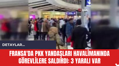 Fransa'da PK* Yandaşları Charles de Gaulle Havalimanı'nda Görevlilere Saldırdı: 3 Yaralı Var