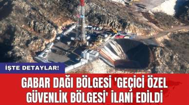 Gabar Dağı Bölgesi 'Geçici Özel Güvenlik Bölgesi' İlanı Edildi