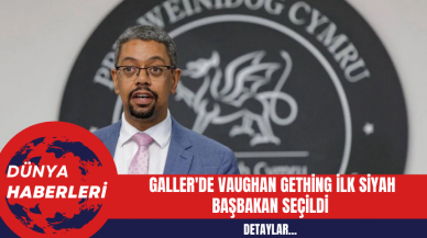 Galler'de Vaughan Gething İlk Siyah Başbakan Seçildi