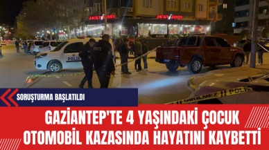 Gaziantep'te 4 Yaşındaki Çocuk Otomobil Kazasında Hayatını Kaybetti