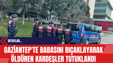 Gaziantep'te Babasını B*çaklayarak Öldüren Kardeşler Tutuklandı