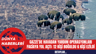 Gazze’de Havadan Yardım Operasyonları Faciaya Yol Açtı: 12 kişi boğuldu 6 kişi ezildi