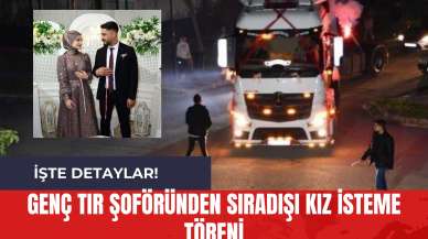 Genç Tır Şoföründen Sıradışı Kız İsteme Töreni