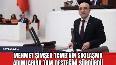 Mehmet Şimşek TCMB'nin Sıkılaşma Adımlarına Tam Desteğini Sürdürdü