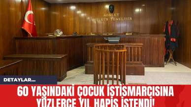 60 Yaşındaki Çocuk İst*smarcısına Yüzlerce Yıl Hapis İstendi!