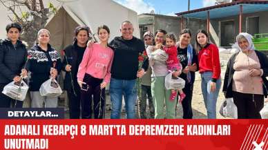 Adanalı Kebapçı 8 Mart'ta Depremzede Kadınları Unutmadı