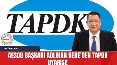 AESOB Başkanı Adlıhan Dere'den TAPDK Uyarısı!