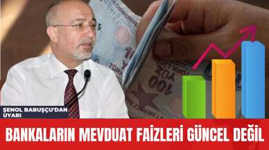 Bankaların Mevduat Faizleri Güncel Değil: Şenol Babuşçu'dan Uyarı