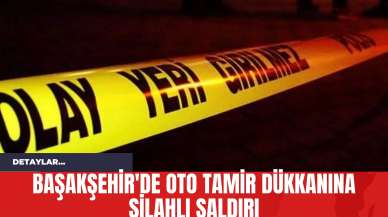 Başakşehir'de Oto Tamir Dükkanına Silahlı Saldırı