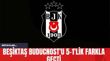 Beşiktaş Buducnost'u 5-1'lik Farkla Geçti