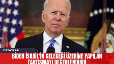 Biden İsrail'in Geleceği Üzerine Yapılan Tartışmayı Değerlendirdi