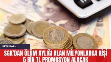 SGK’dan Ölüm Aylığı Alan Milyonlarca Kişi 5 Bin TL Promosyon Alacak!