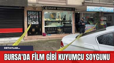 Bursa'da Film Gibi Kuyumcu Soygunu