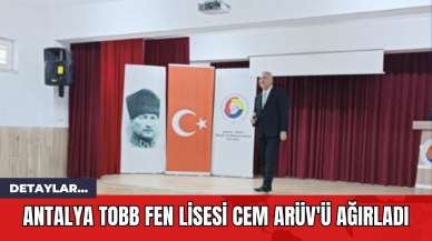 Antalya TOBB Fen Lisesi Cem Arüv'ü Ağırladı