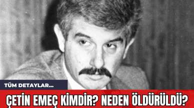 Çetin Emeç Kimdir? Neden Öldürüldü?