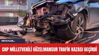 CHP Milletvekili Güzelmansur Trafik Kazası Geçirdi