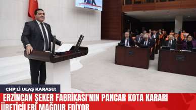 CHP'li Ulaş Karasu: Erzincan Şeker Fabrikası'nın Pancar Kota Kararı Üreticileri Mağdur Ediyor