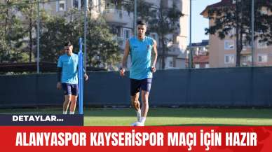 Alanyaspor Kayserispor Maçı için Hazır