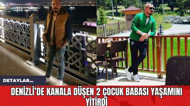 Denizli’de Kanala Düşen 2 Çocuk Babası Yaşamını Yitirdi