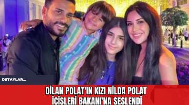 Dilan Polat'ın Kızı Nilda Polat İçişleri Bakanı'na Seslendi