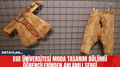 Ege Üniversitesi Moda Tasarım Bölümü Öğrencilerinden Anlamlı Sergi