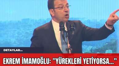 Ekrem İmamoğlu: "Yürekleri Yetiyorsa..."