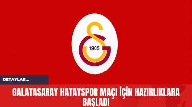 Galatasaray Hatayspor Maçı İçin Hazırlıklara Başladı