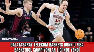 Galatasaray Telekom Baskets Bonn'u FIBA Basketbol Şampiyonlar Ligi'nde Yendi