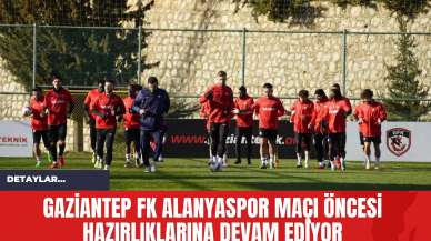 Gaziantep FK Alanyaspor Maçı Öncesi Hazırlıklarına Devam Ediyor