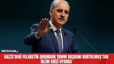 Gazze'deki Felaketin Ardından TBMM Başkanı Kurtulmuş'tan İklim Krizi Uyarısı