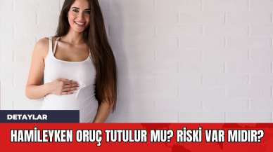 Hamileyken Oruç Tutulur mu? Riski Var mıdır?