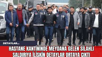 Hastane Kantininde Meydana Gelen Silahlı Saldırıya İlişkin Detaylar Ortaya Çıktı