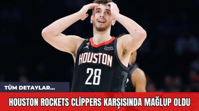 Houston Rockets Clippers Karşısında Mağlup Oldu