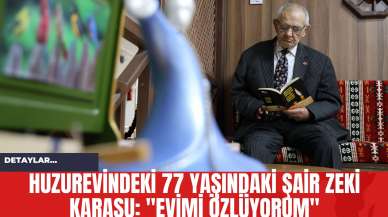 Huzurevindeki 77 Yaşındaki Şair Zeki Karasu: "Evimi Özlüyorum"