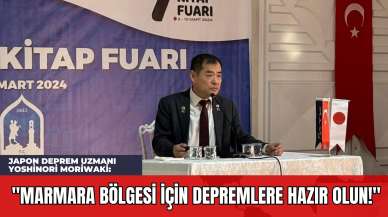 Japon deprem uzmanı Yoshinori Moriwaki: "Marmara Bölgesi İçin Depremlere Hazır Olun!"