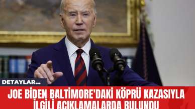 Joe Biden Baltimore'daki Köprü Kazasıyla İlgili Açıklamalarda Bulundu