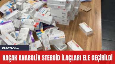 Kaçak Anabolik Steroid İlaçları Ele Geçirildi