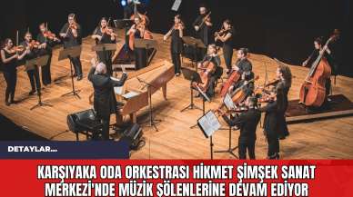 Karşıyaka Oda Orkestrası Hikmet Şimşek Sanat Merkezi'nde Müzik Şölenlerine Devam Ediyor