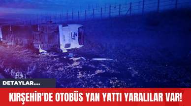 Kırşehir'de Otobüs Yan Yattı Yaralılar Var!