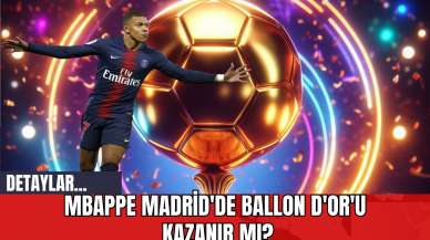 Mbappe Madrid'de Ballon d'Or'u Kazanır mı?