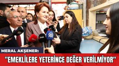 Meral Akşener: "Emeklilere Yeterince Değer Verilmiyor"