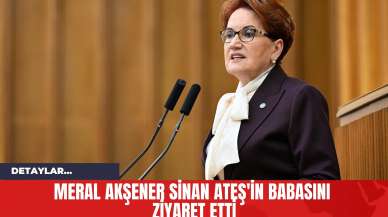 Meral Akşener Sinan Ateş'in Babasını Ziyaret Etti