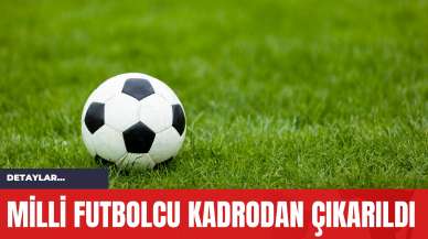 Milli Futbolcu Kadrodan Çıkarıldı