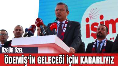 Özgür Özel: Ödemiş'in Geleceği İçin Kararlıyız