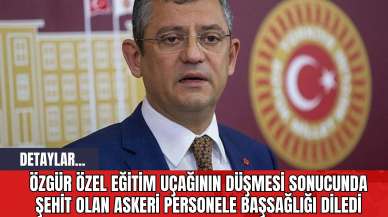 Özgür Özel Eğitim Uçağının Düşmesi Sonucunda Şehit Olan Askeri Personele Başsağlığı Diledi