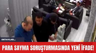 Para Sayma Soruşturmasında Yeni İfade!