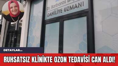 Ruhsatsız Klinikte Ozon Tedavisi Can Aldı!